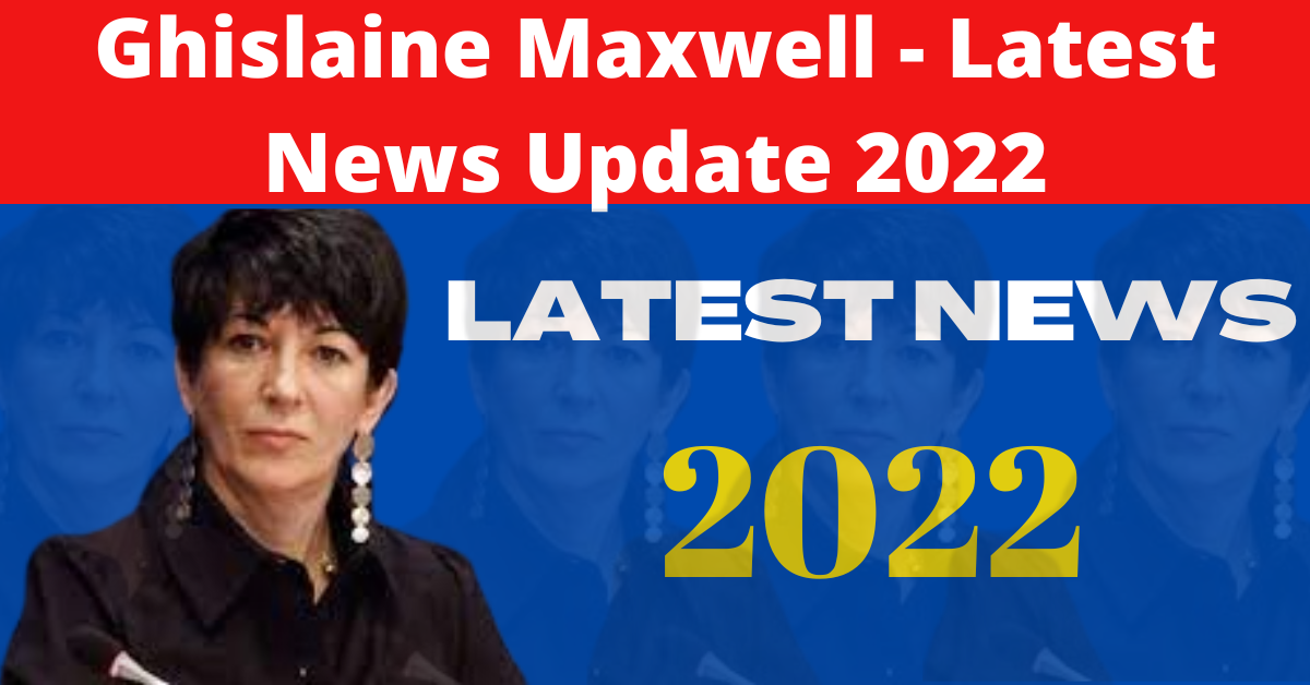 Ghislaine Maxwell - Latest News Update 2022